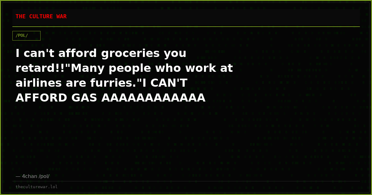 I can't afford groceries you retard!!"Many people who work at airlines are furries."I CAN'T AFFORD GAS AAAAAAAAAAAA