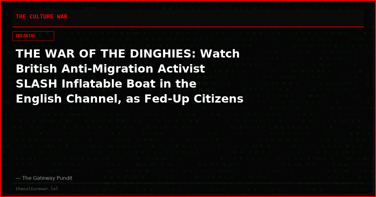 THE WAR OF THE DINGHIES: Watch British Anti-Migration Activist SLASH Inflatable Boat in the English Channel, as Fed-Up Citizens Start To Take Matters Into Their Own Hands