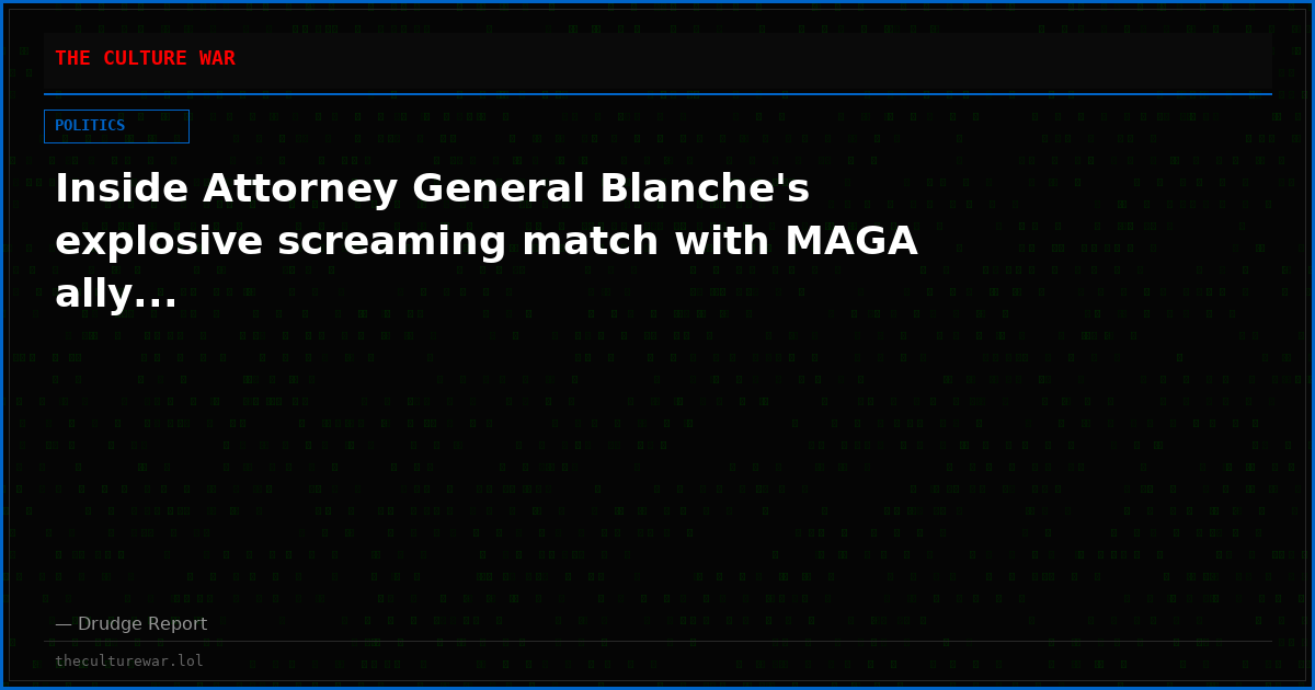 Inside Attorney General Blanche's explosive screaming match with MAGA ally...