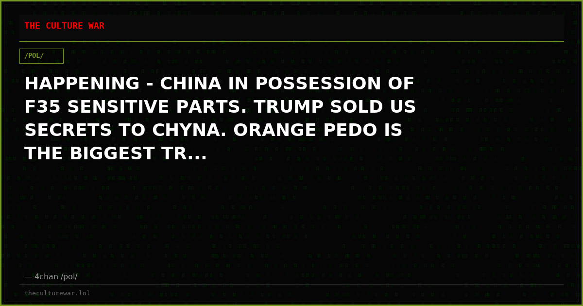 HAPPENING - CHINA IN POSSESSION OF F35 SENSITIVE PARTS. TRUMP SOLD US SECRETS TO CHYNA. ORANGE PEDO IS THE BIGGEST TR...