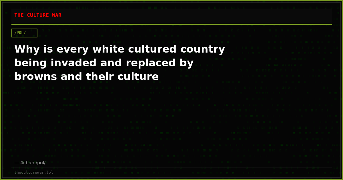 Why is every white cultured country being invaded and replaced by browns and their culture