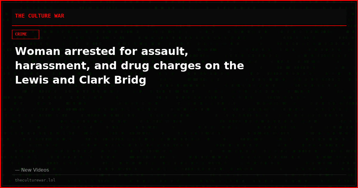 Woman arrested for assault, harassment, and drug charges on the Lewis and Clark Bridg