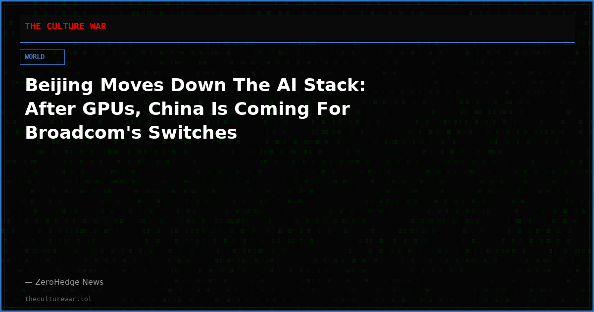 Beijing Moves Down The AI Stack: After GPUs, China Is Coming For Broadcom's Switches