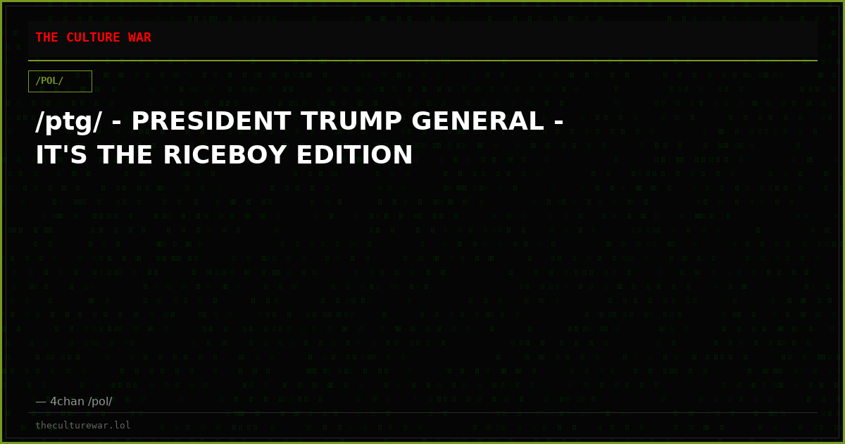 /ptg/ - PRESIDENT TRUMP GENERAL - IT'S THE RICEBOY EDITION