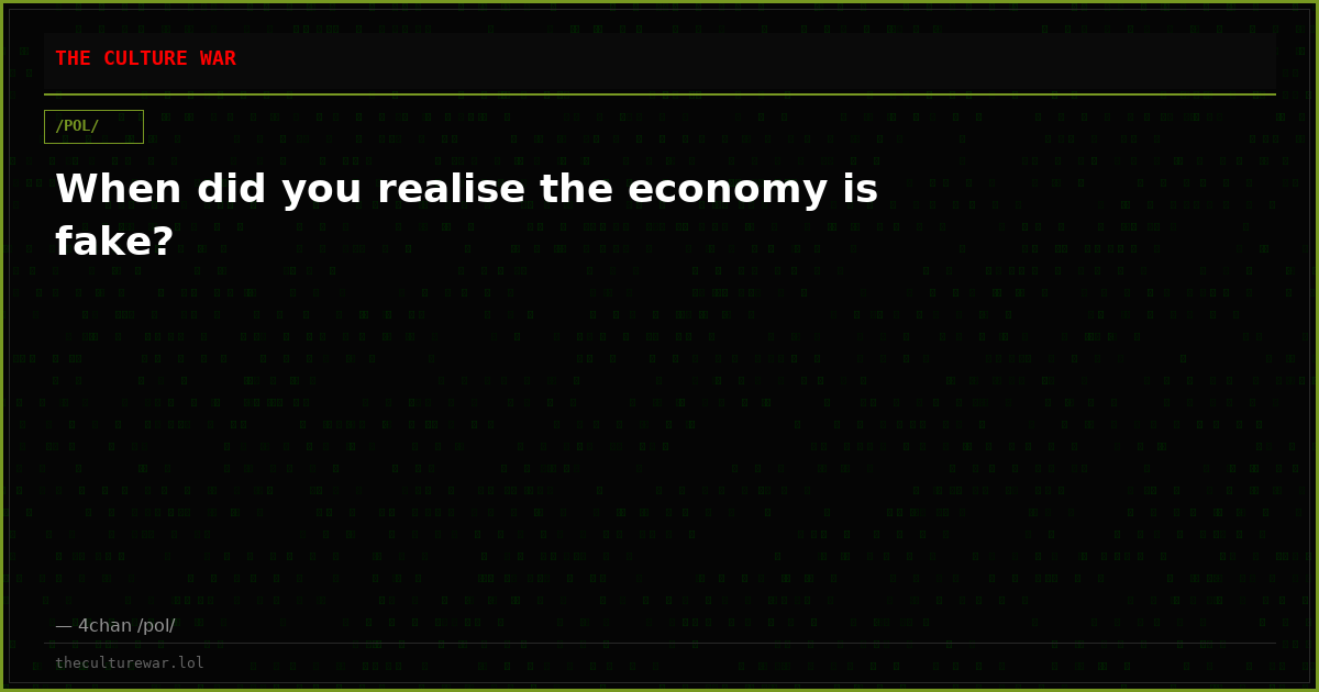 When did you realise the economy is fake?