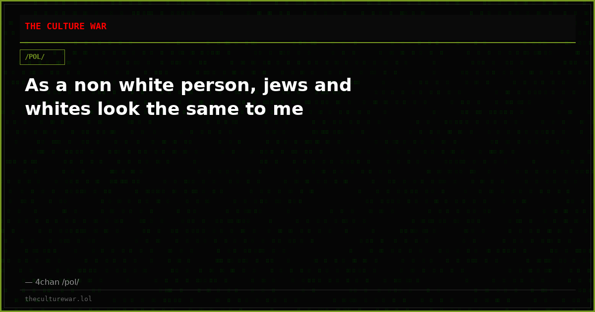 As a non white person, jews and whites look the same to me