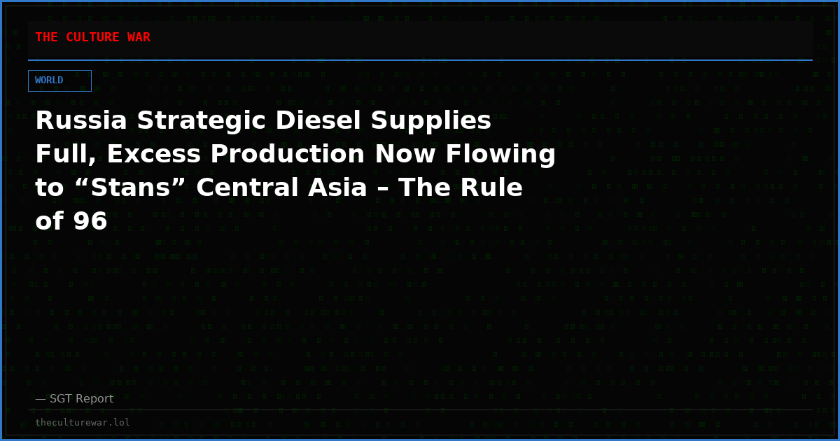Russia Strategic Diesel Supplies Full, Excess Production Now Flowing to “Stans” Central Asia – The Rule of 96