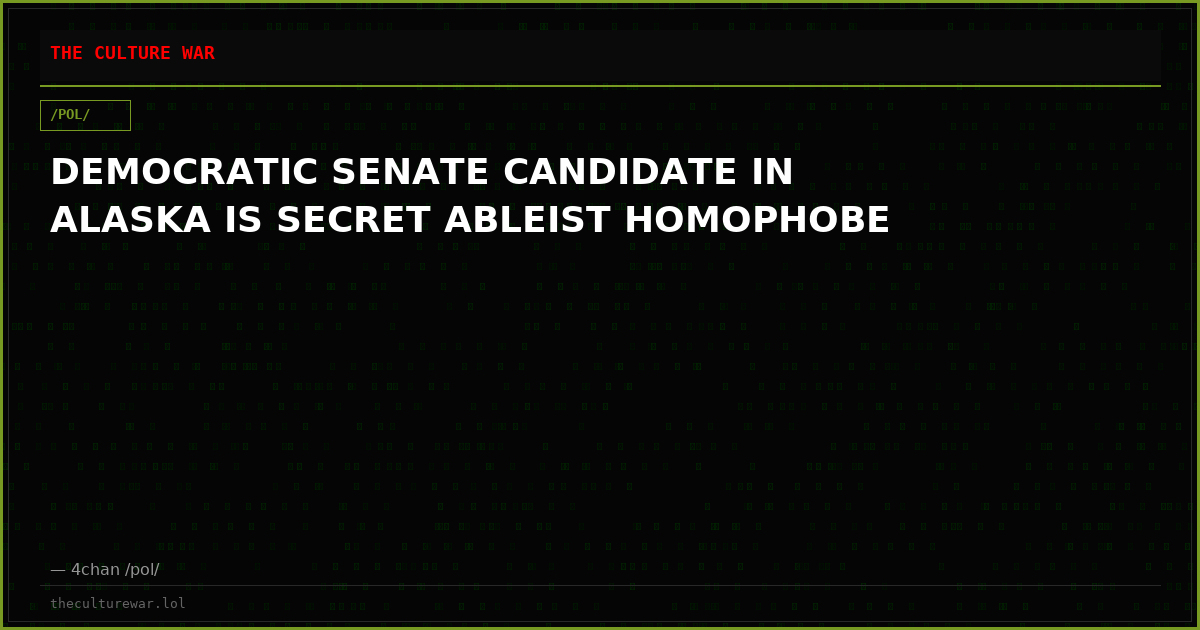 DEMOCRATIC SENATE CANDIDATE IN ALASKA IS SECRET ABLEIST HOMOPHOBE