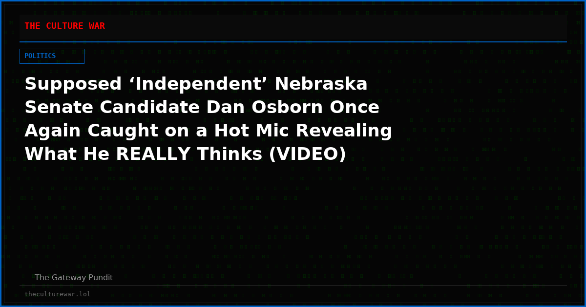 Supposed ‘Independent’ Nebraska Senate Candidate Dan Osborn Once Again Caught on a Hot Mic Revealing What He REALLY Thinks (VIDEO)