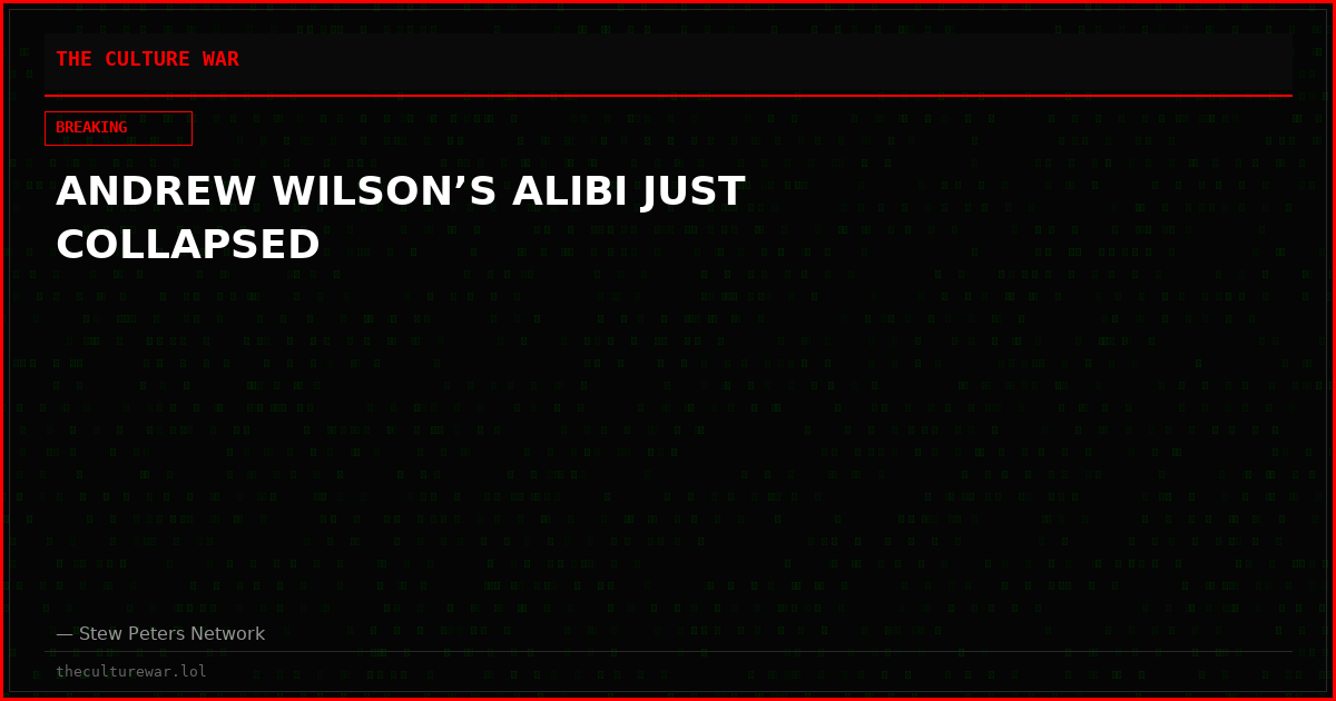 ANDREW WILSON’S ALIBI JUST COLLAPSED