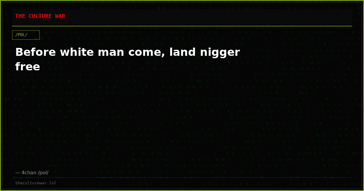 Before white man come, land nigger free