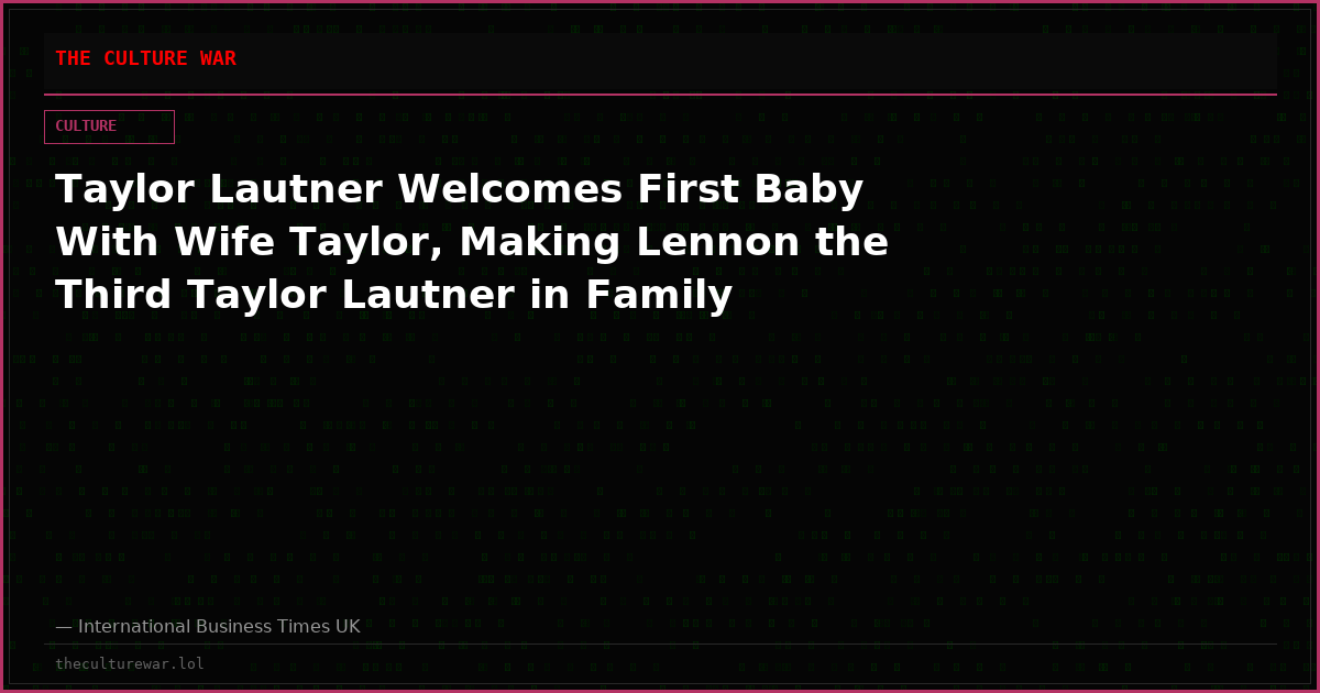 Taylor Lautner Welcomes First Baby With Wife Taylor, Making Lennon the Third Taylor Lautner in Family