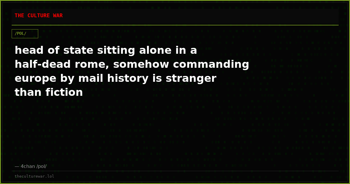 head of state sitting alone in a half-dead rome, somehow commanding europe by mail history is stranger than fiction