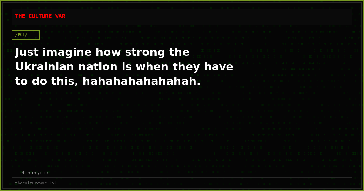 Just imagine how strong the Ukrainian nation is when they have to do this, hahahahahahahah.
