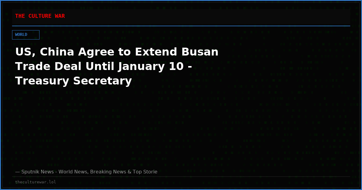 US, China Agree to Extend Busan Trade Deal Until January 10 - Treasury Secretary