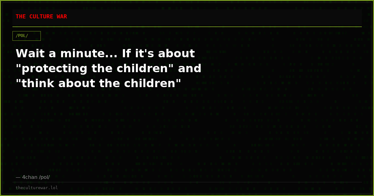 Wait a minute... If it's about "protecting the children" and "think about the children"