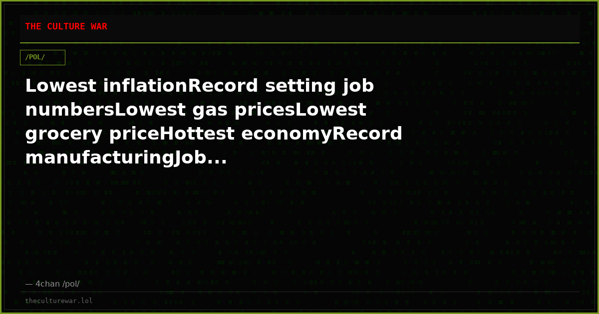 Lowest inflationRecord setting job numbersLowest gas pricesLowest grocery priceHottest economyRecord manufacturingJob...