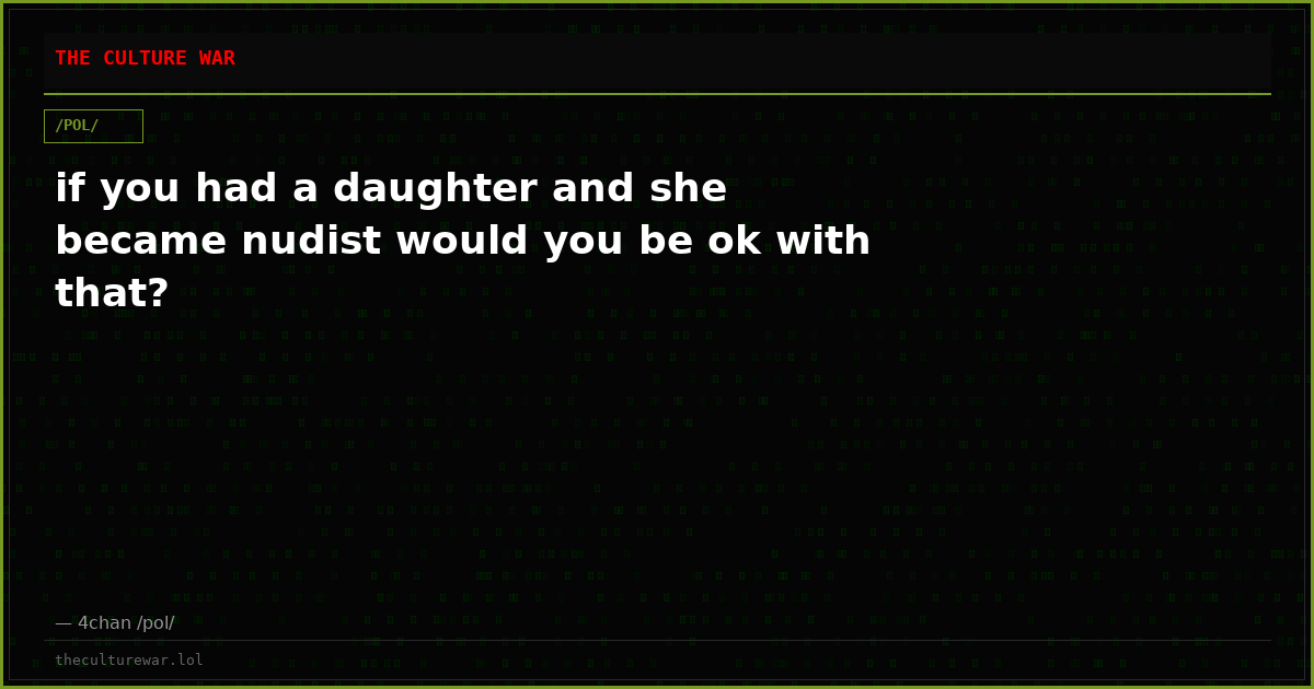if you had a daughter and she became nudist would you be ok with that?