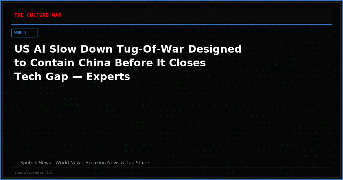 US AI Slow Down Tug-Of-War Designed to Contain China Before It Closes Tech Gap — Experts