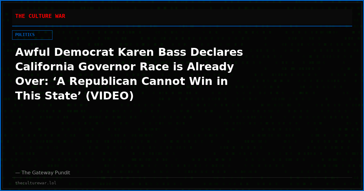 Awful Democrat Karen Bass Declares California Governor Race is Already Over: ‘A Republican Cannot Win in This State’ (VIDEO)