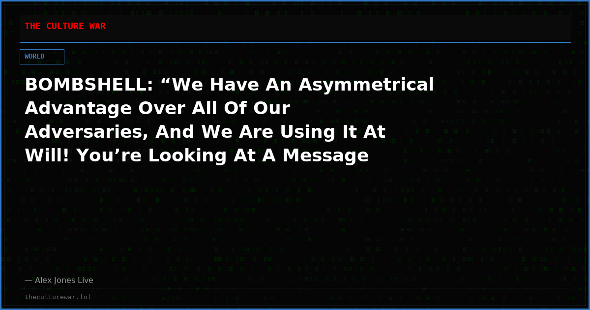 BOMBSHELL: “We Have An Asymmetrical Advantage Over All Of Our Adversaries, And We Are Using It At Will! You’re Looking At A Message To China, Iran, Russia, & North Korea That We Have Something You Don’t Have, And We Control This Planet!”