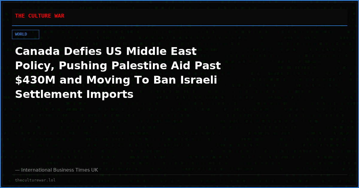 Canada Defies US Middle East Policy, Pushing Palestine Aid Past $430M and Moving To Ban Israeli Settlement Imports