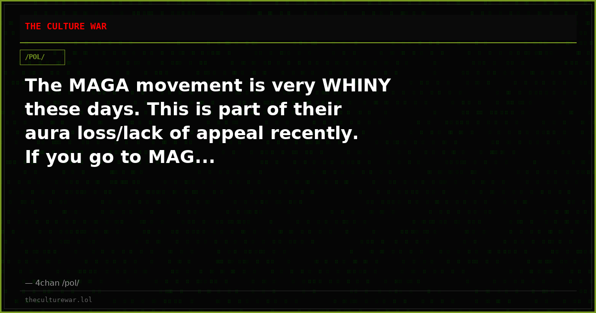 The MAGA movement is very WHINY these days. This is part of their aura loss/lack of appeal recently. If you go to MAG...