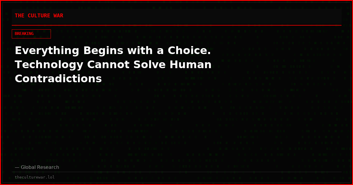 Everything Begins with a Choice. Technology Cannot Solve Human Contradictions
