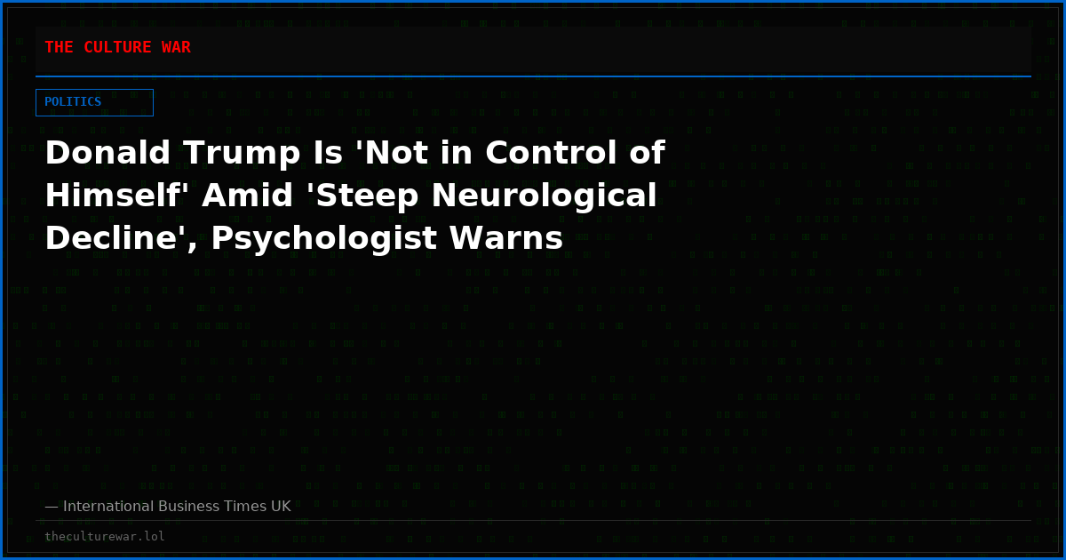 Donald Trump Is 'Not in Control of Himself' Amid 'Steep Neurological Decline', Psychologist Warns