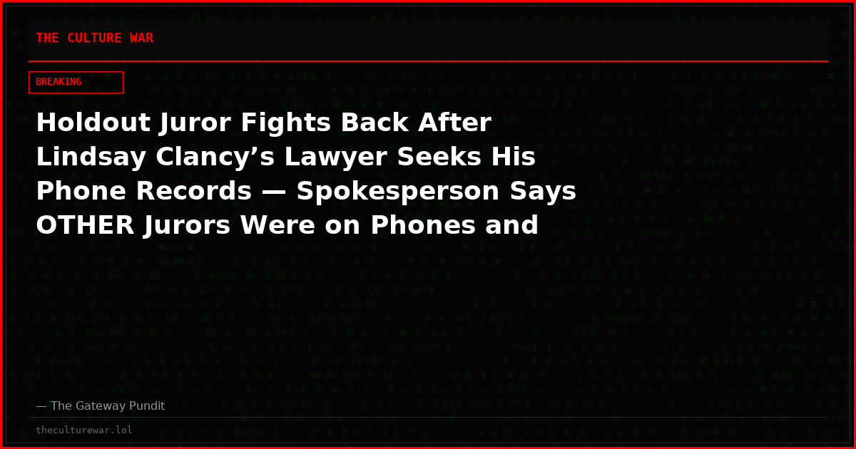 Holdout Juror Fights Back After Lindsay Clancy’s Lawyer Seeks His Phone Records — Spokesperson Says OTHER Jurors Were on Phones and Posting During Deliberations