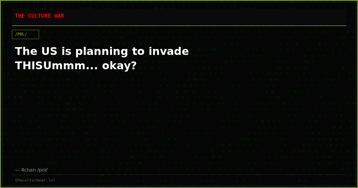 The US is planning to invade THISUmmm... okay?