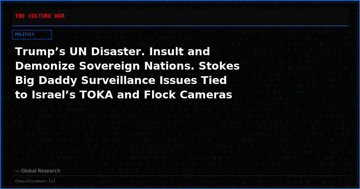 Trump’s UN Disaster. Insult and Demonize Sovereign Nations. Stokes Big Daddy Surveillance Issues Tied to Israel’s TOKA and Flock Cameras