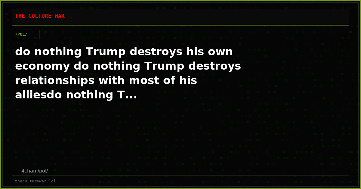 do nothing Trump destroys his own economy do nothing Trump destroys relationships with most of his alliesdo nothing T...