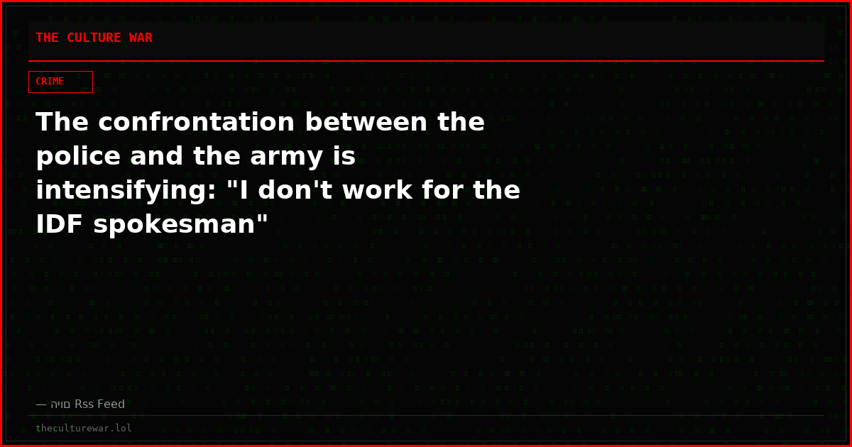 The confrontation between the police and the army is intensifying: "I don't work for the IDF spokesman"