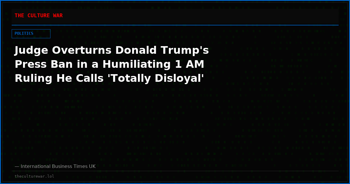 Judge Overturns Donald Trump's Press Ban in a Humiliating 1 AM Ruling He Calls 'Totally Disloyal'