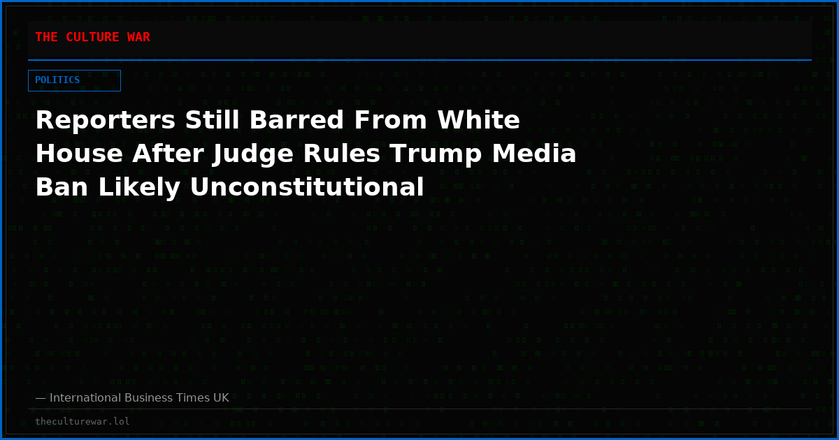 Reporters Still Barred From White House After Judge Rules Trump Media Ban Likely Unconstitutional