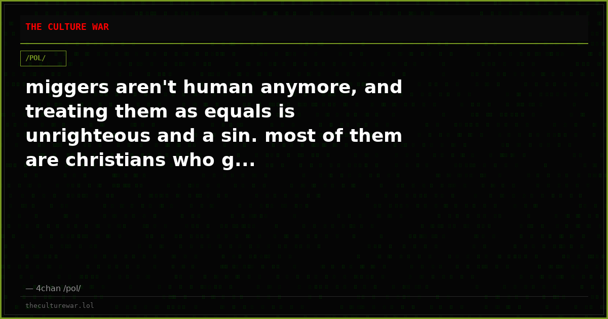 miggers aren't human anymore, and treating them as equals is unrighteous and a sin. most of them are christians who g...
