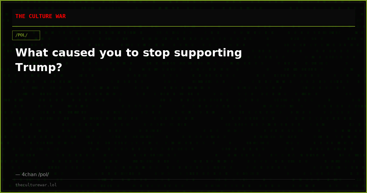 What caused you to stop supporting Trump?