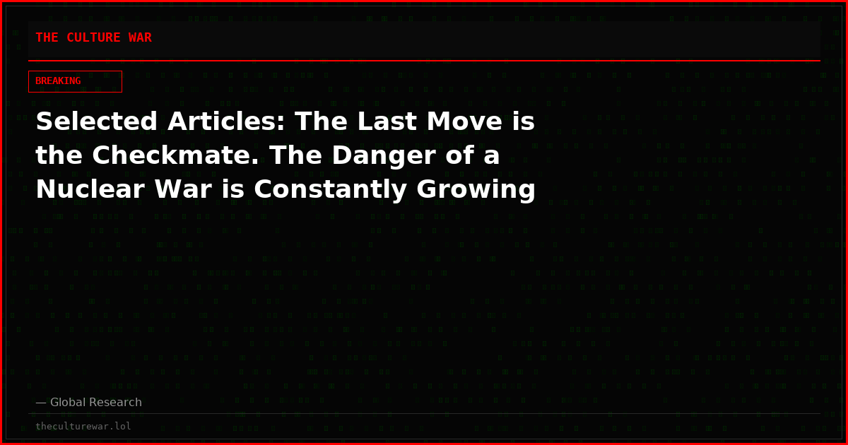 Selected Articles: The Last Move is the Checkmate. The Danger of a Nuclear War is Constantly Growing