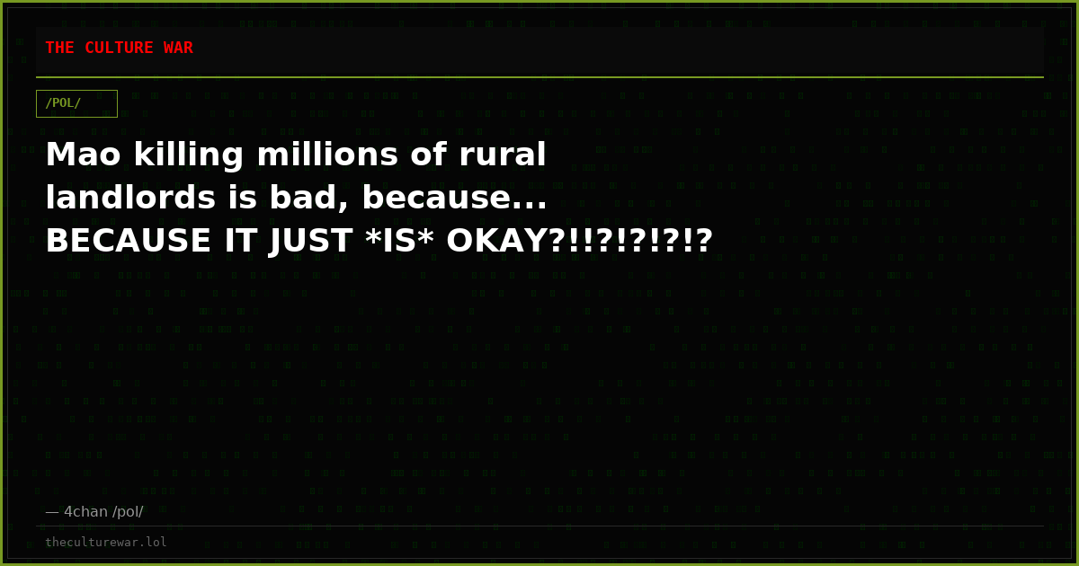 Mao killing millions of rural landlords is bad, because... BECAUSE IT JUST *IS* OKAY?!!?!?!?!?