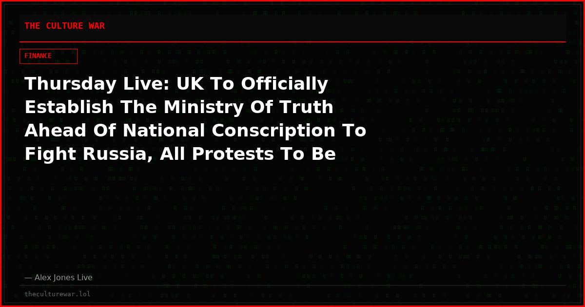 Thursday Live: UK To Officially Establish The Ministry Of Truth Ahead Of National Conscription To Fight Russia, All Protests To Be Outlawed! Republicans Abandon Trump In Droves As Economy Spirals, Plus MTG Exposes New Secrets Live With Alex Jones – Please Share This Feed!