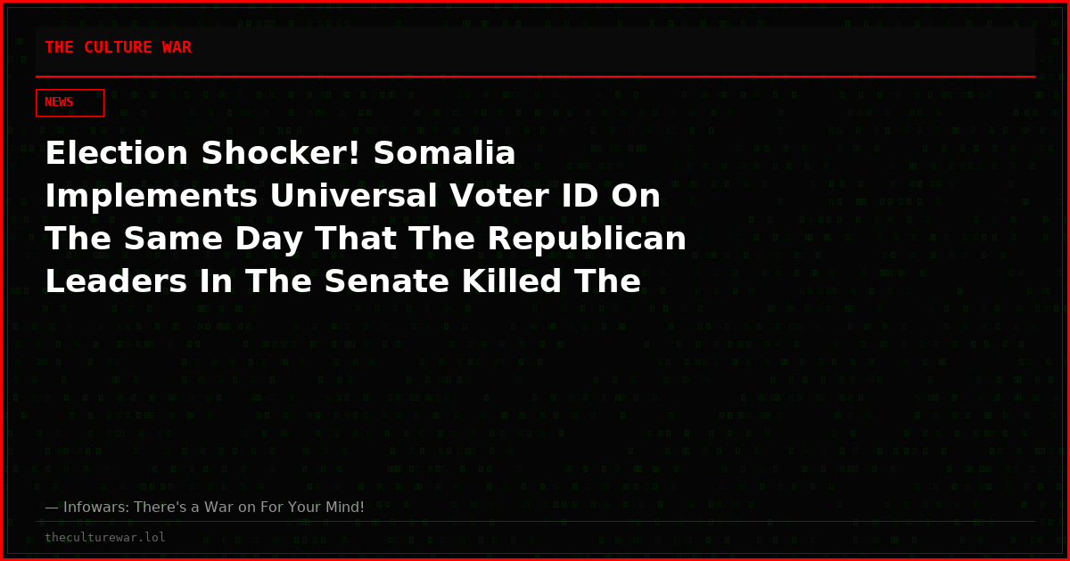 Election Shocker! Somalia Implements Universal Voter ID On The Same Day That The Republican Leaders In The Senate Killed The SAVE Act That Would Have Required Voter ID In The 2026 Midterm Elections And Beyond