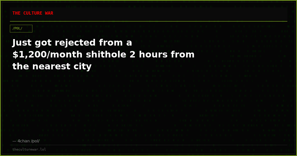 Just got rejected from a $1,200/month shithole 2 hours from the nearest city