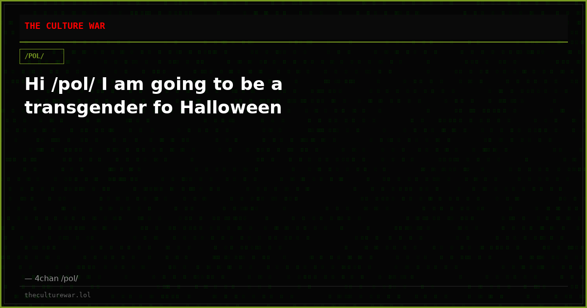 Hi /pol/ I am going to be a transgender fo Halloween