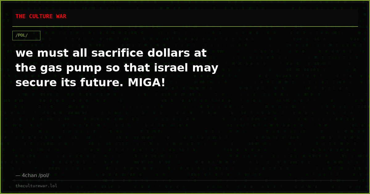 we must all sacrifice dollars at the gas pump so that israel may secure its future. MIGA!