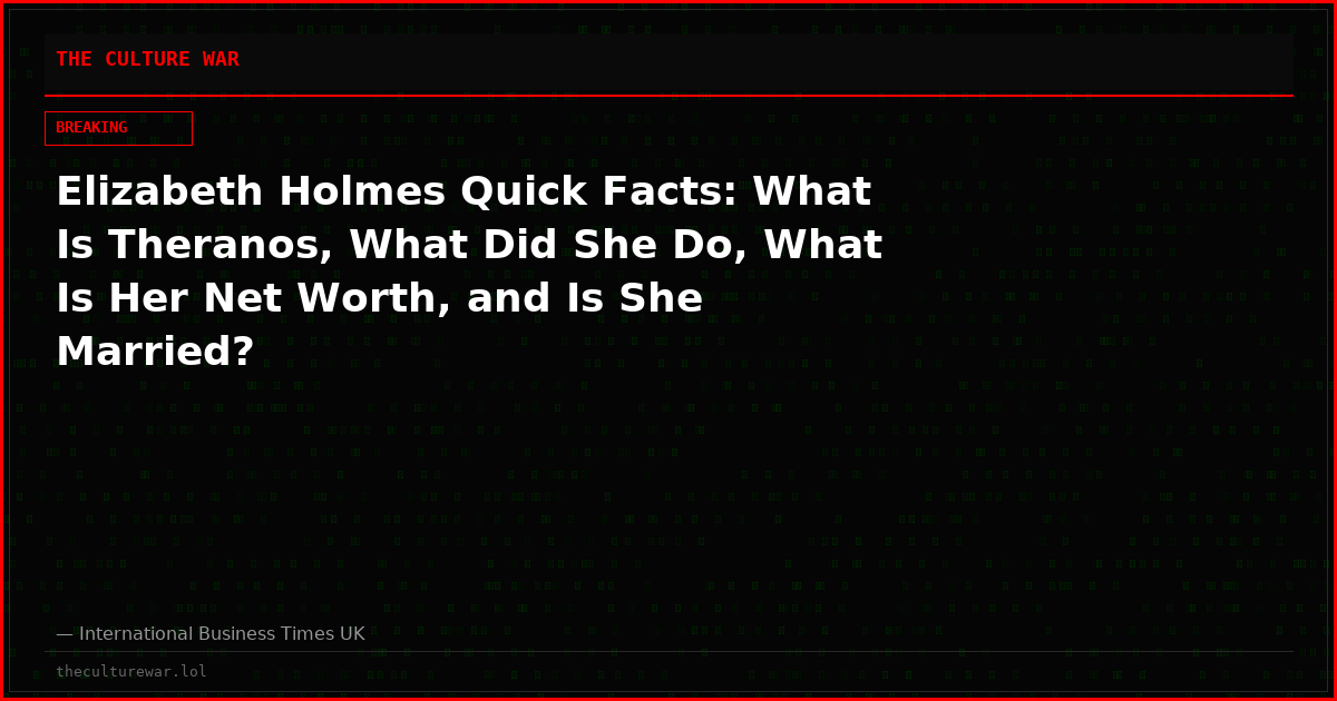 Elizabeth Holmes Quick Facts: What Is Theranos, What Did She Do, What Is Her Net Worth, and Is She Married?