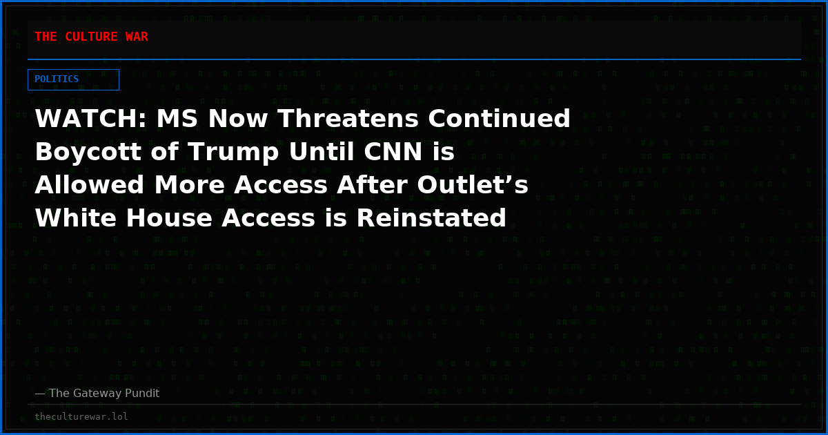 WATCH: MS Now Threatens Continued Boycott of Trump Until CNN is Allowed More Access After Outlet’s White House Access is Reinstated