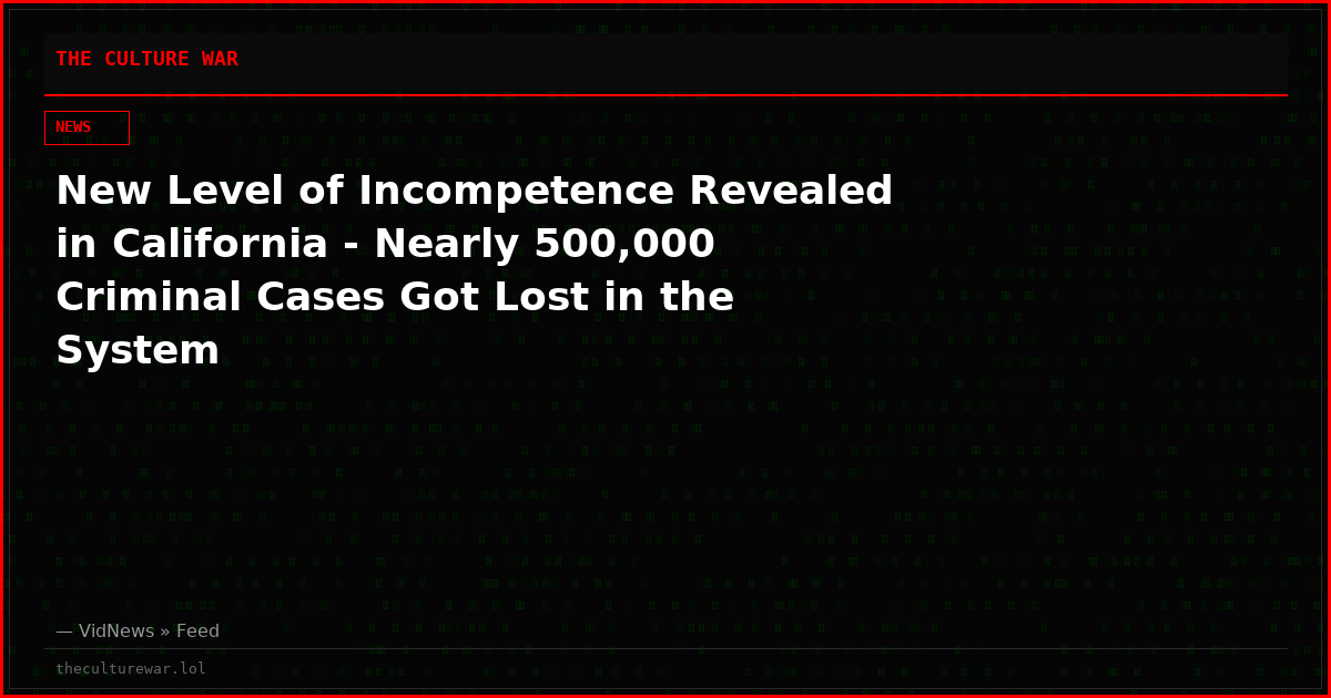 New Level of Incompetence Revealed in California - Nearly 500,000 Criminal Cases Got Lost in the System