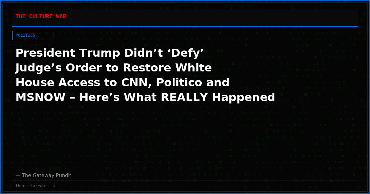 President Trump Didn’t ‘Defy’ Judge’s Order to Restore White House Access to CNN, Politico and MSNOW – Here’s What REALLY Happened