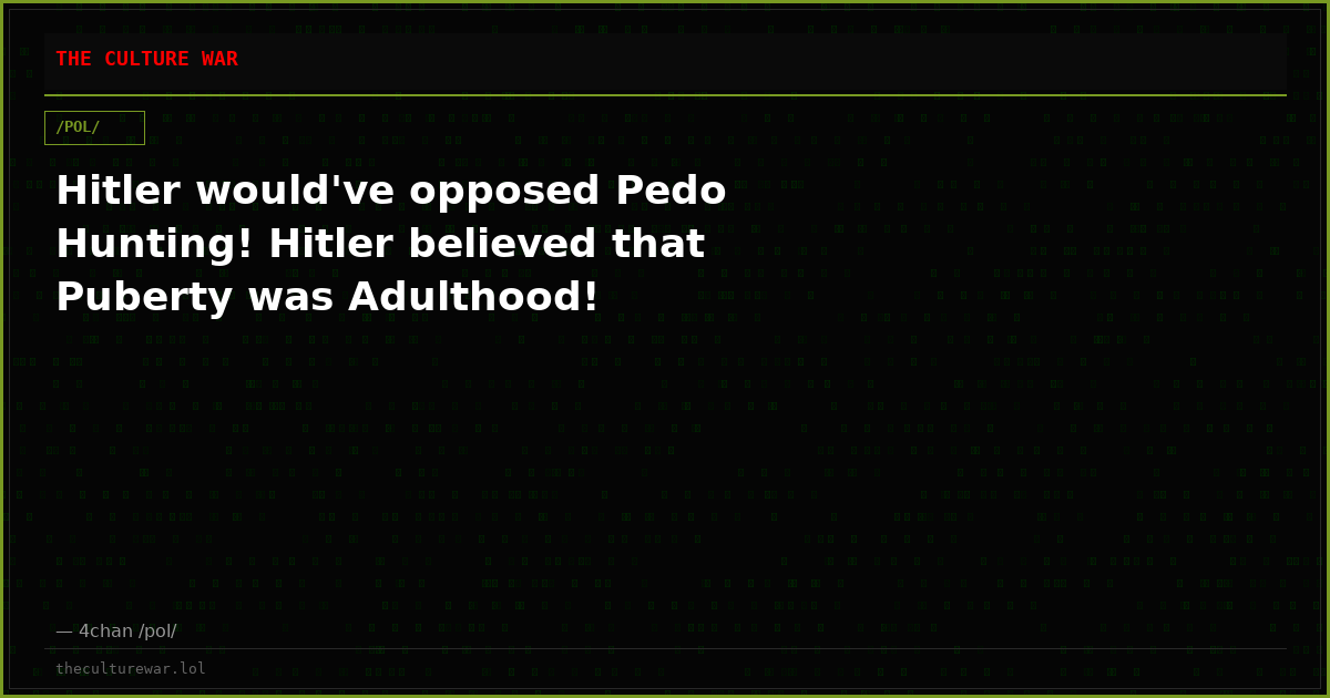Hitler would've opposed Pedo Hunting! Hitler believed that Puberty was Adulthood!